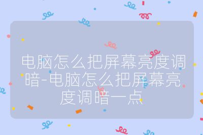 电脑怎么把屏幕亮度调暗-电脑怎么把屏幕亮度调暗一点