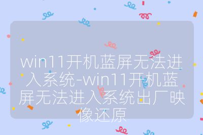 win11开机蓝屏无法进入系统-win11开机蓝屏无法进入系统出厂映像还原