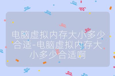 电脑虚拟内存大小多少合适-电脑虚拟内存大小多少合适啊