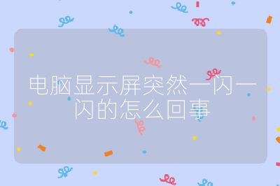 电脑显示屏突然一闪一闪的怎么回事