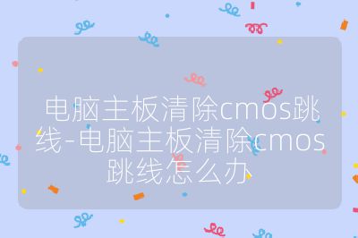 电脑主板清除cmos跳线-电脑主板清除cmos跳线怎么办