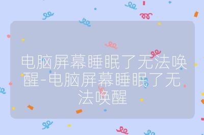 电脑屏幕睡眠了无法唤醒-电脑屏幕睡眠了无法唤醒
