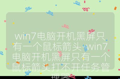 win7电脑开机黑屏只有一个鼠标箭头-win7电脑开机黑屏只有一个鼠标箭头打不开任务管理器
