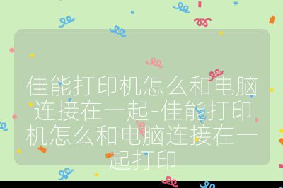 佳能打印机怎么和电脑连接在一起-佳能打印机怎么和电脑连接在一起打印