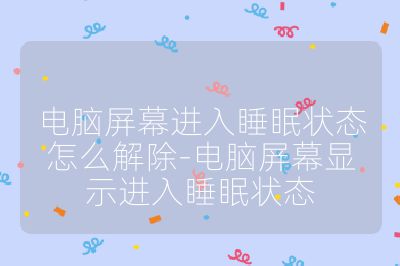 电脑屏幕进入睡眠状态怎么解除-电脑屏幕显示进入睡眠状态