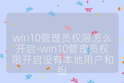 win10管理员权限怎么开启-win10管理员权限开启没有本地用户和组