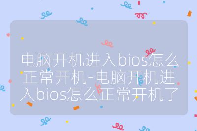 电脑开机进入bios怎么正常开机-电脑开机进入bios怎么正常开机了