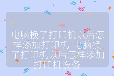 电脑换了打印机以后怎样添加打印机-电脑换了打印机以后怎样添加打印机设备