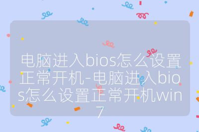 电脑进入bios怎么设置正常开机-电脑进入bios怎么设置正常开机win7