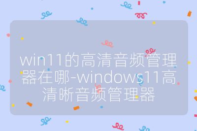 win11的高清音频管理器在哪-windows11高清晰音频管理器