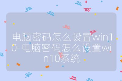 电脑密码怎么设置win10-电脑密码怎么设置win10系统
