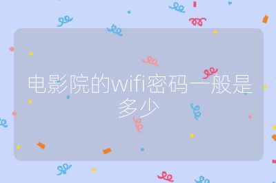电影院的wifi密码一般是多少
