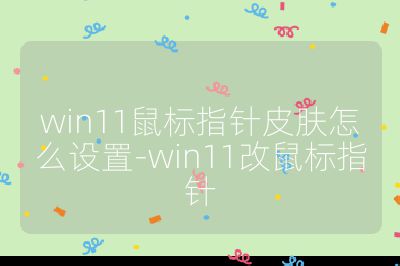 win11鼠标指针皮肤怎么设置-win11改鼠标指针