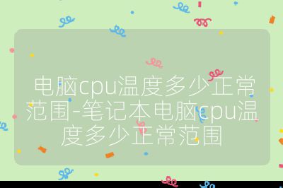 电脑cpu温度多少正常范围-笔记本电脑cpu温度多少正常范围