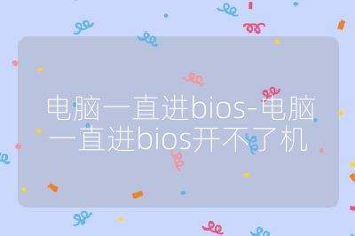电脑一直进bios-电脑一直进bios开不了机