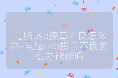 电脑usb接口不良怎么办-电脑usb接口不良怎么办能修吗