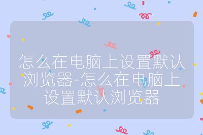 怎么在电脑上设置默认浏览器-怎么在电脑上设置默认浏览器