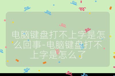 电脑键盘打不上字是怎么回事-电脑键盘打不上字是怎么了