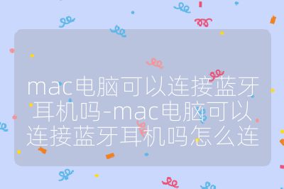 mac电脑可以连接蓝牙耳机吗-mac电脑可以连接蓝牙耳机吗怎么连