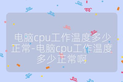 电脑cpu工作温度多少正常-电脑cpu工作温度多少正常啊