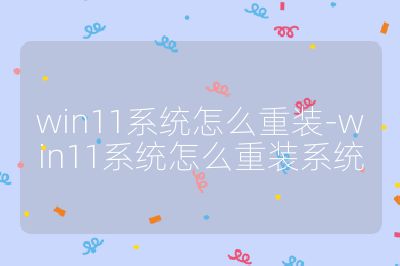 win11系统怎么重装-win11系统怎么重装系统