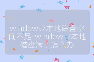 windows7本地磁盘空间不足-windows7本地磁盘满了怎么办