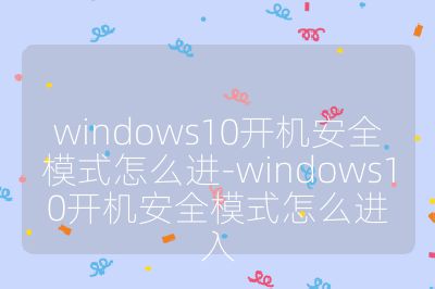 windows10开机安全模式怎么进-windows10开机安全模式怎么进入