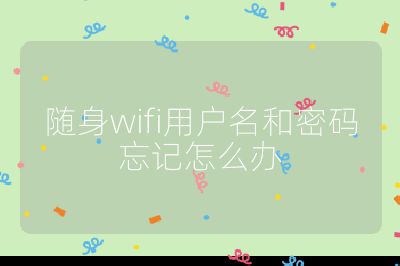 随身wifi用户名和密码忘记怎么办