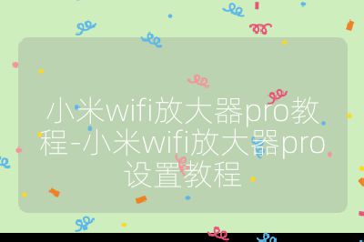 小米wifi放大器pro教程-小米wifi放大器pro设置教程