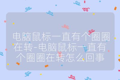 电脑鼠标一直有个圈圈在转-电脑鼠标一直有个圈圈在转怎么回事