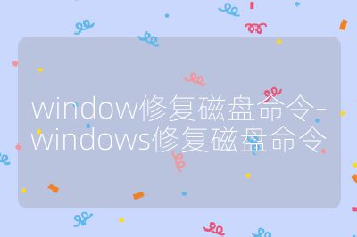 window修复磁盘命令-windows修复磁盘命令
