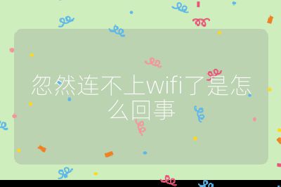 忽然连不上wifi了是怎么回事