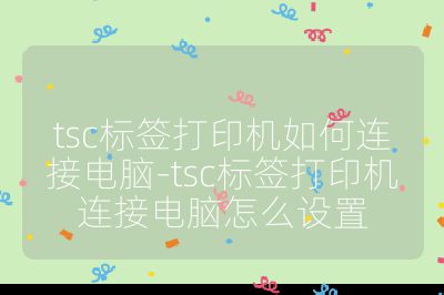 tsc标签打印机如何连接电脑-tsc标签打印机连接电脑怎么设置