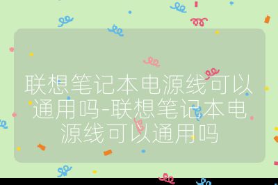 联想笔记本电源线可以通用吗-联想笔记本电源线可以通用吗