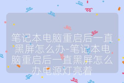 笔记本电脑重启后一直黑屏怎么办-笔记本电脑重启后一直黑屏怎么办电源灯亮着