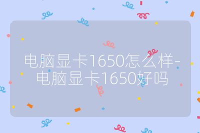 电脑显卡1650怎么样-电脑显卡1650好吗