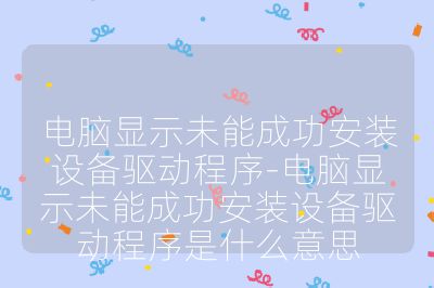 电脑显示未能成功安装设备驱动程序-电脑显示未能成功安装设备驱动程序是什么意思