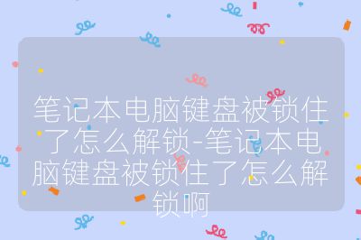 笔记本电脑键盘被锁住了怎么解锁-笔记本电脑键盘被锁住了怎么解锁啊