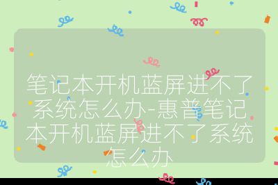 笔记本开机蓝屏进不了系统怎么办-惠普笔记本开机蓝屏进不了系统怎么办