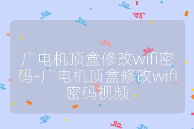 广电机顶盒修改wifi密码-广电机顶盒修改wifi密码视频