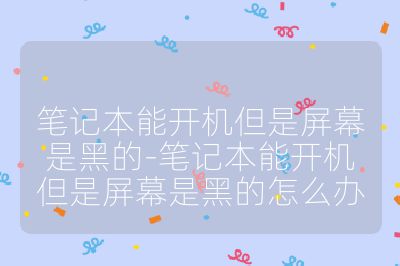 笔记本能开机但是屏幕是黑的-笔记本能开机但是屏幕是黑的怎么办