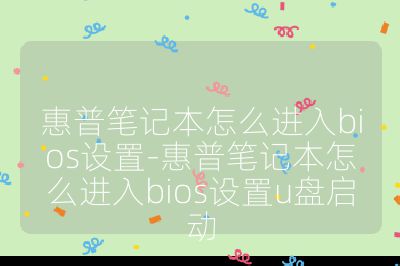 惠普笔记本怎么进入bios设置-惠普笔记本怎么进入bios设置u盘启动