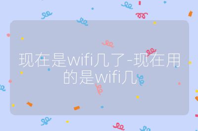 现在是wifi几了-现在用的是wifi几