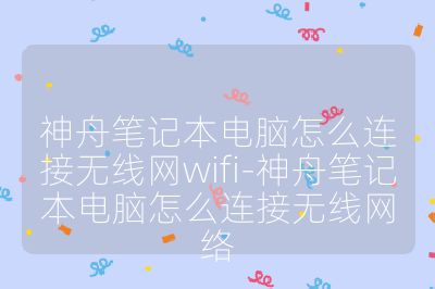 神舟笔记本电脑怎么连接无线网wifi-神舟笔记本电脑怎么连接无线网络