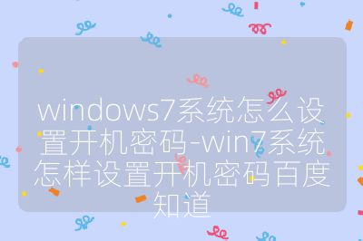 windows7系统怎么设置开机密码-win7系统怎样设置开机密码百度知道