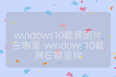 windows10截屏图片在哪里-windows10截屏在哪里找