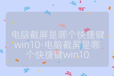 电脑截屏是哪个快捷键win10-电脑截屏是哪个快捷键win10