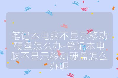 笔记本电脑不显示移动硬盘怎么办-笔记本电脑不显示移动硬盘怎么办呢