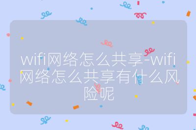 wifi网络怎么共享-wifi网络怎么共享有什么风险呢