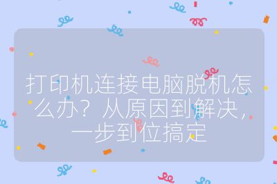 打印机连接电脑脱机怎么办？从原因到解决，一步到位搞定